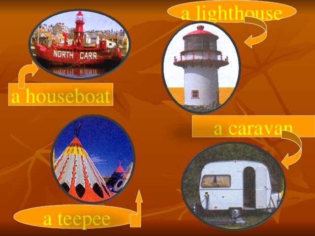 a lighthouse a houseboat a caravan a teepee