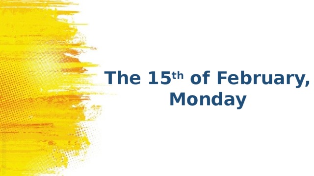 The 15 th of February, Monday