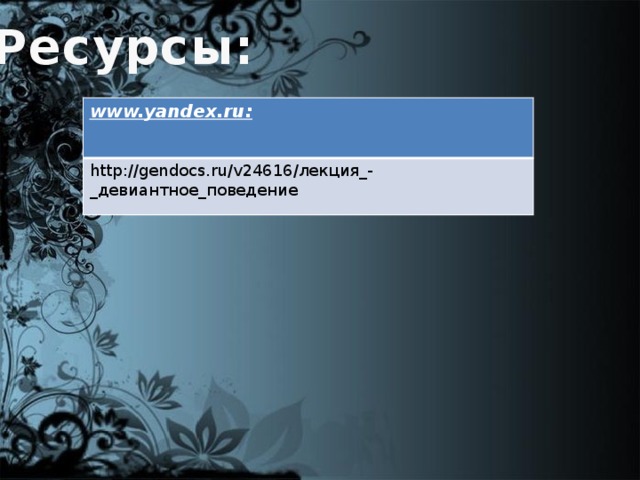 Ресурсы: www.yandex.ru: http://gendocs.ru/v24616/лекция_-_девиантное_поведение