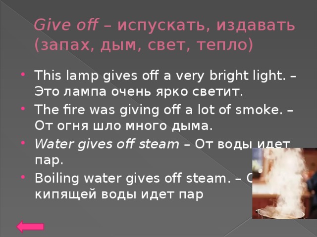 Give off – испускать, издавать (запах, дым, свет, тепло)