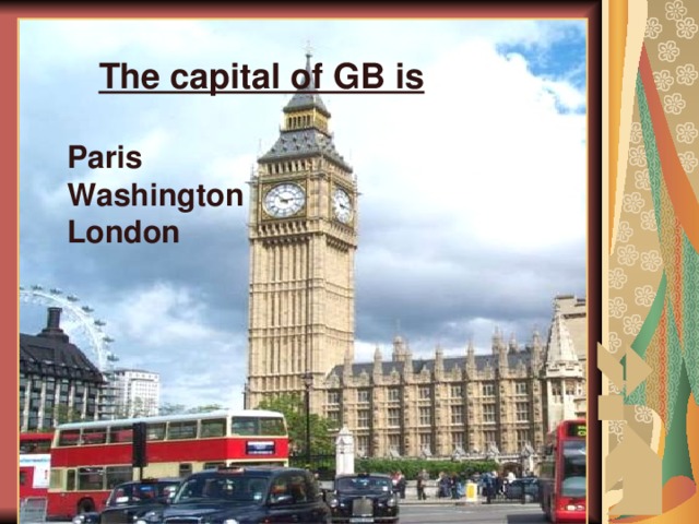The capital of GB is  Paris Washington London Paris Washington London 5