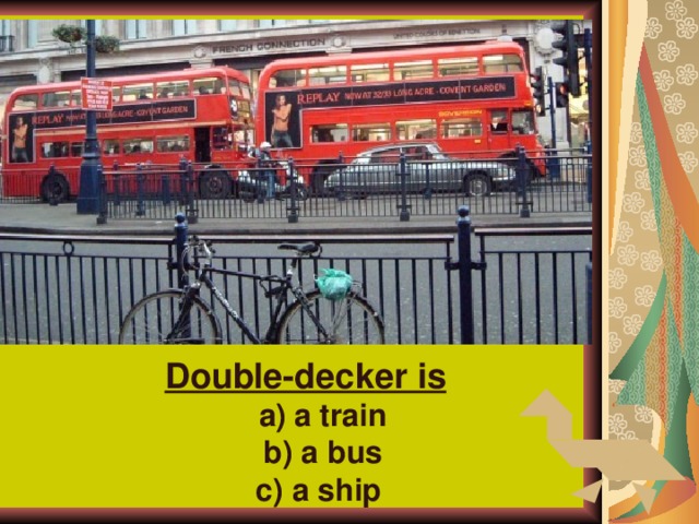 Double-decker is a train a train b) a bus c) a ship b) a bus c) a ship 8