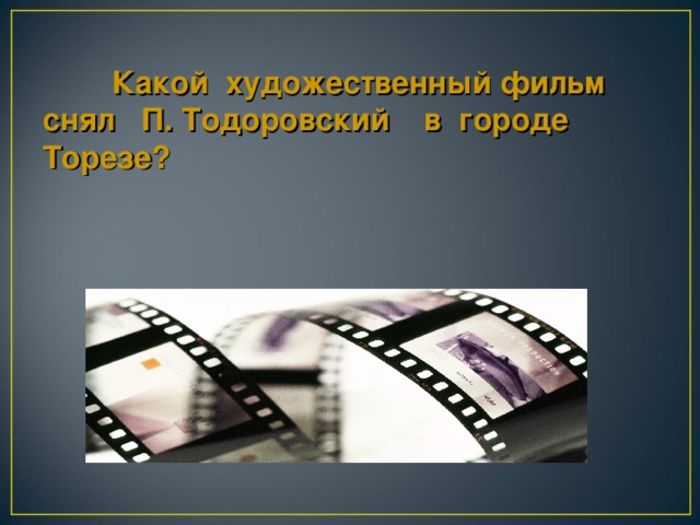 Какой художественный фильм снял П. Тодоровский в городе Торезе?