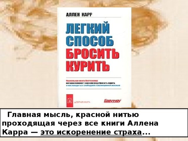 Главная мысль, красной нитью проходящая через все книги Аллена Карра — это искоренение страха ...