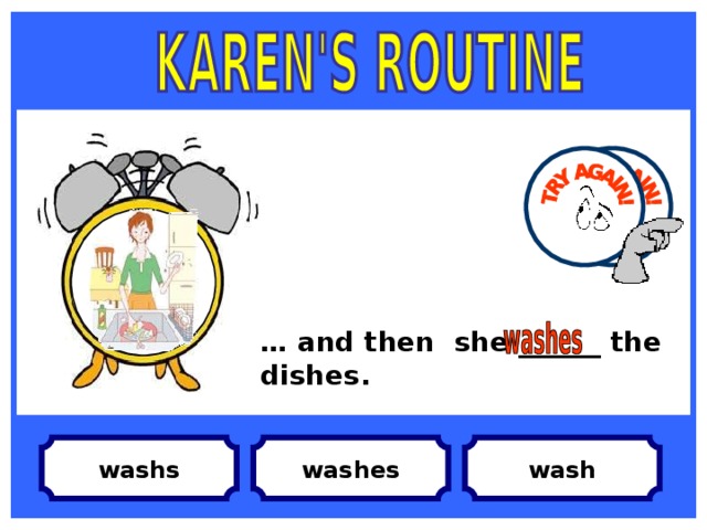 … and then she ______ the dishes. wash washes washs