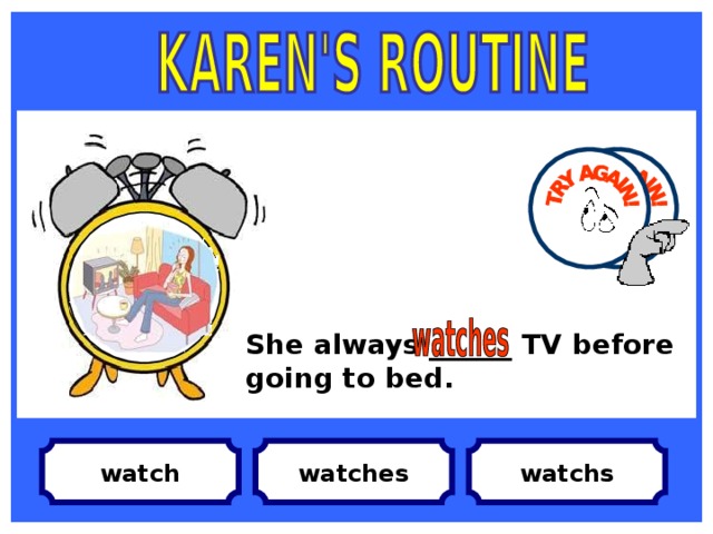She always ______ TV before going to bed. watchs watches watch