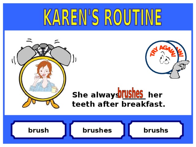 She always ______ her teeth after breakfast. brushs brushes brush