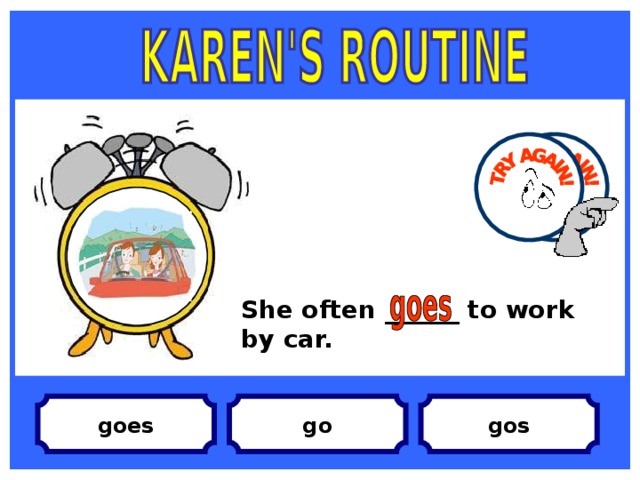 She often ______ to work by car. gos go goes