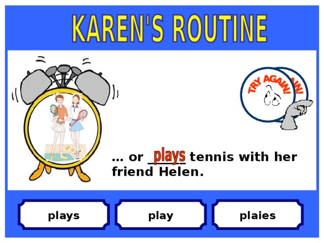 … or ______ tennis with her friend Helen. plaies play plays