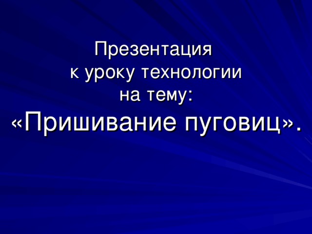 Презентация  к уроку технологии  на тему:  «Пришивание пуговиц».