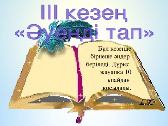 Бұл кезеңде бірнеше әндер беріледі. Дұрыс жауапқа 10 ұпайдан қосылады.