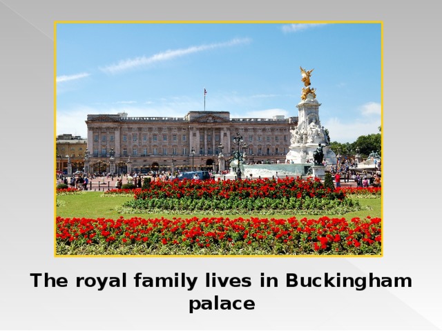 The royal family lives in Buckingham palace