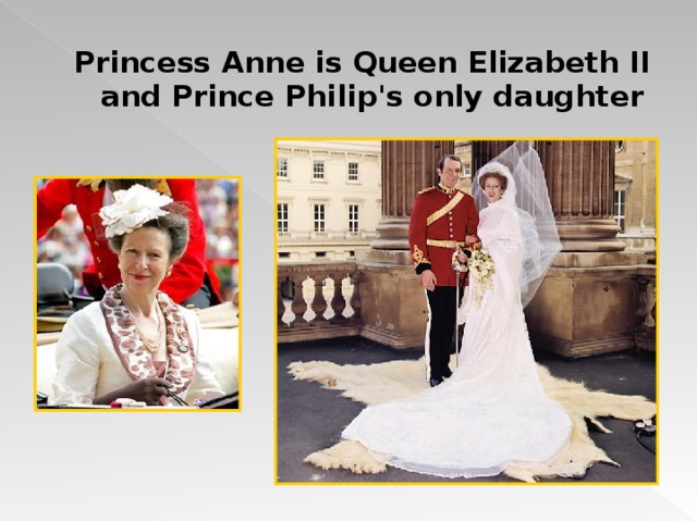 Princess Anne is Queen Elizabeth II and Prince Philip's only daughter