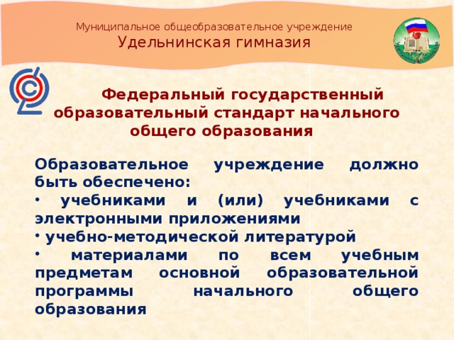 Муниципальное общеобразовательное учреждение Удельнинская гимназия  Федеральный государственный образовательный стандарт начального общего образования Образовательное учреждение должно быть обеспечено: