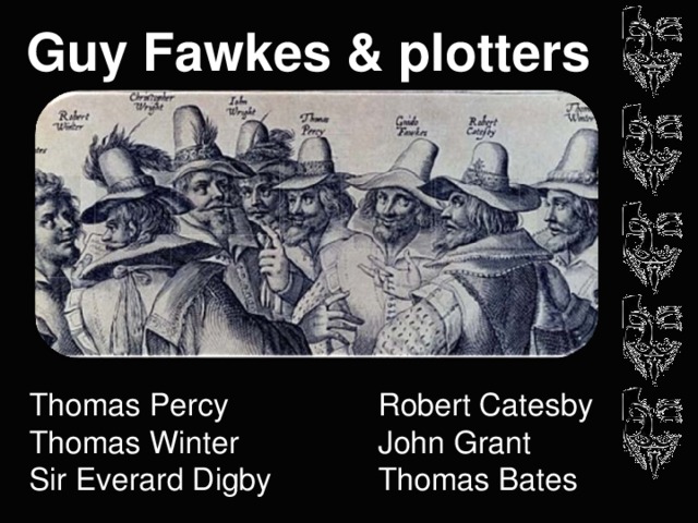 Guy Fawkes & plotters Thomas Percy    Robert Catesby Thomas Winter    John Grant Sir  Everard Digby   Thomas Bates