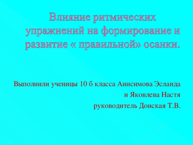 Выполнили ученицы 10 б класса Анисимова Эсланда и Яковлева Настя руководитель Донская Т.В.    