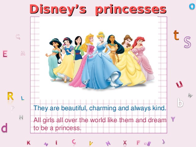 Disney’s princesses They are beautiful, charming and always kind. All girls all over the world like them and dream to be a princess.