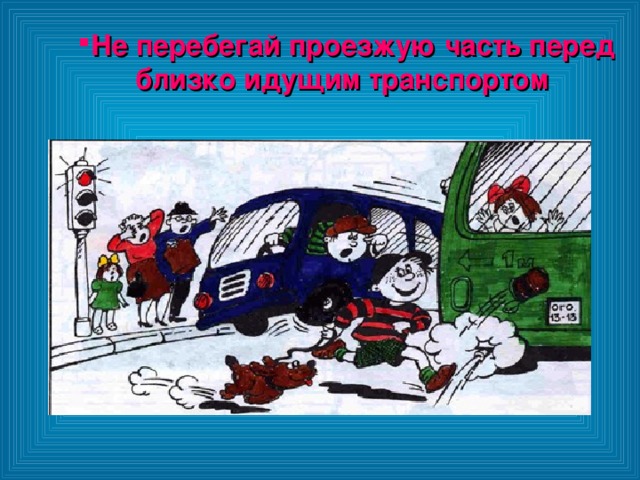 Не перебегай проезжую часть перед близко идущим транспортом Не перебегай проезжую часть перед близко идущим транспортом