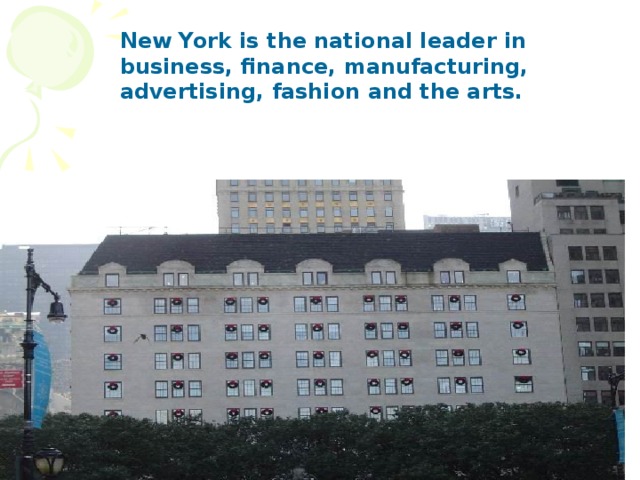 New York is the national leader in business, finance, manufacturing, advertising, fashion and the arts.