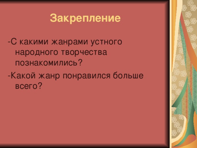 Закрепление -С какими жанрами устного народного творчества познакомились? -Какой жанр понравился больше всего?