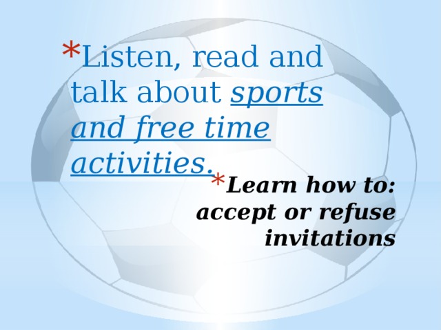 Listen, read and talk about sports and free time activities.