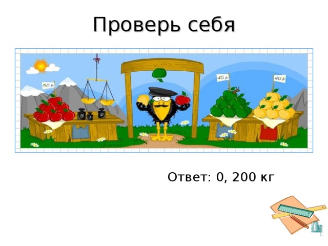 Проверь себя Ответ: 0, 200 кг