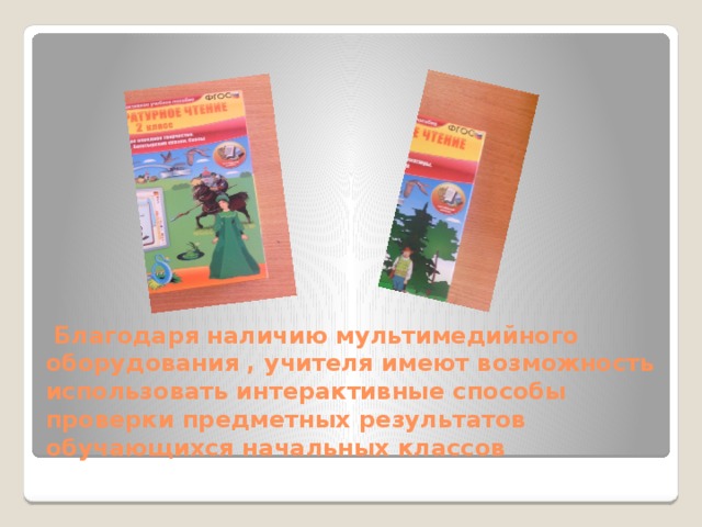 Благодаря наличию мультимедийного оборудования , учителя имеют возможность использовать интерактивные способы проверки предметных результатов обучающихся начальных классов