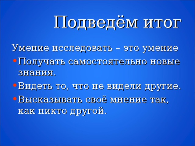 Подведём итог Умение исследовать – это умение