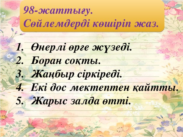 98-жаттығу. Сөйлемдерді көшіріп жаз.