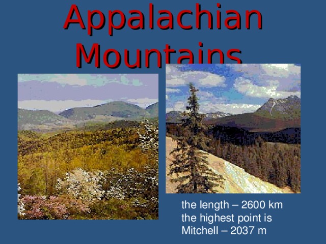 Appalachian Mountains the length – 2600 km the highest point is Mitchell – 2037 m