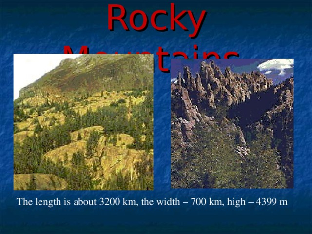 Rocky Mountains The length is about 3200 km, the width – 700 km, high – 4399 m