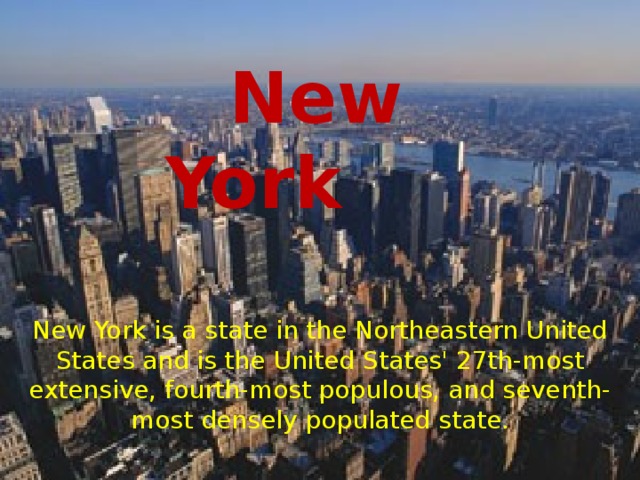 New York  New York is a state in the Northeastern United States and is the United States' 27th-most extensive, fourth-most populous, and seventh-most densely populated state.