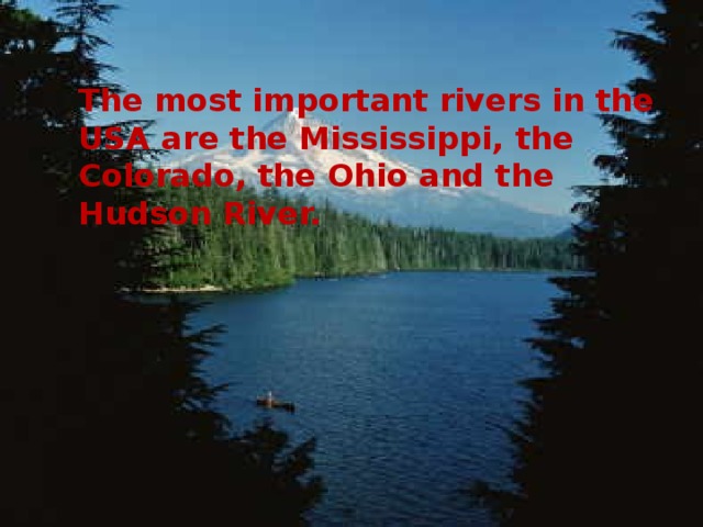 The most important rivers in the USA are the Mississippi, the Colorado, the Ohio and the Hudson River.