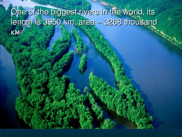 One of the biggest rivers in the world, its length is 3950 km, area – 3268 thousand км 2