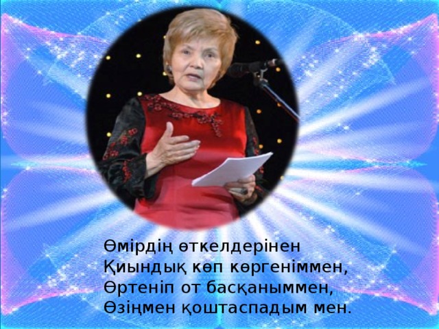 Өмірдің өткелдерінен  Қиындық көп көргеніммен,  Өртеніп от басқаныммен,  Өзіңмен қоштаспадым мен.