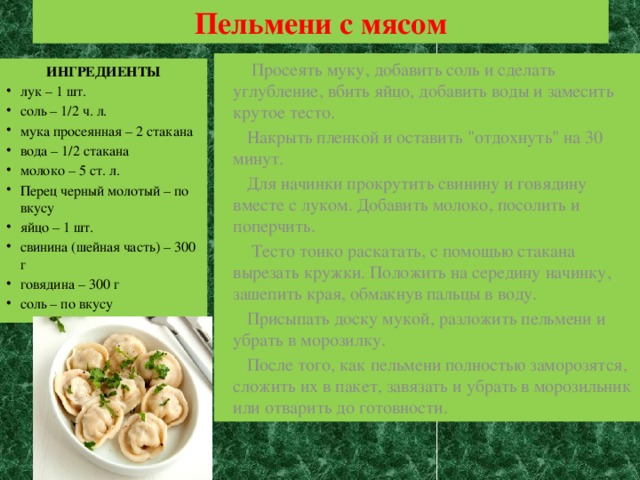 Пельмени с мясом  Просеять муку, добавить соль и сделать углубление, вбить яйцо, добавить воды и замесить крутое тесто. Накрыть пленкой и оставить 