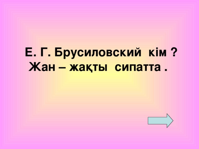 Е. Г. Брусиловский кім ?  Жан – жақты сипатта .