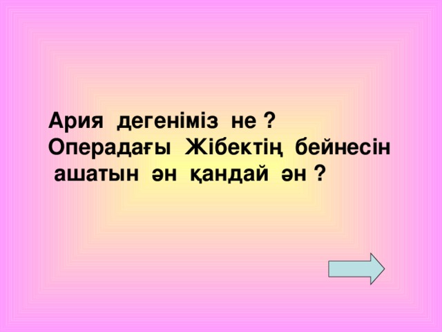 Ария дегеніміз не ? Операдағы Жібектің бейнесін  ашатын ән қандай ән ?