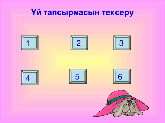 Үй тапсырмасын тексеру   1 2 3 5 6 4