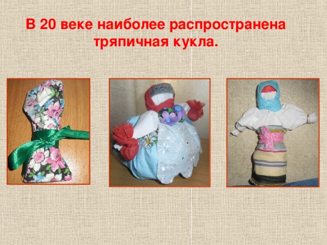 В 20 веке наиболее распространена тряпичная кукла.