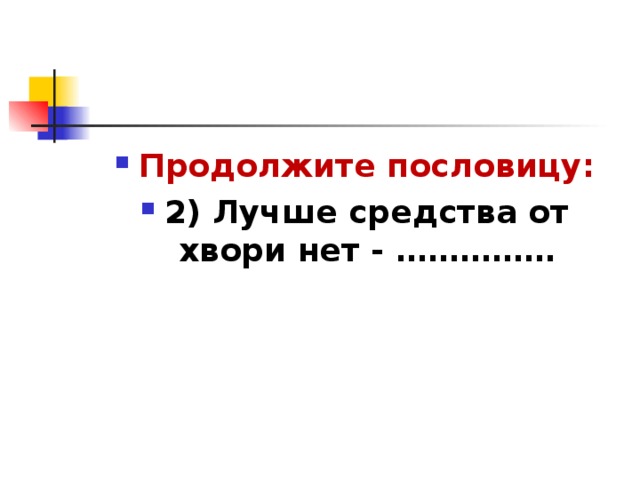 Продолжите пословицу: 2) Лучше средства от хвори нет - ……………