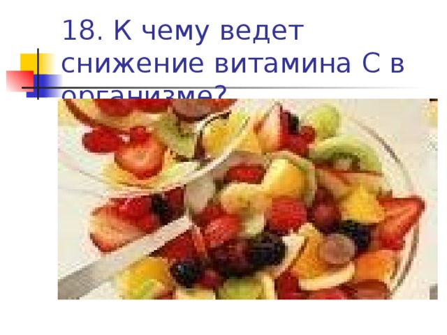 18. К чему ведет снижение витамина С в организме?