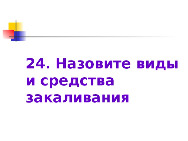 24. Назовите виды и средства закаливания