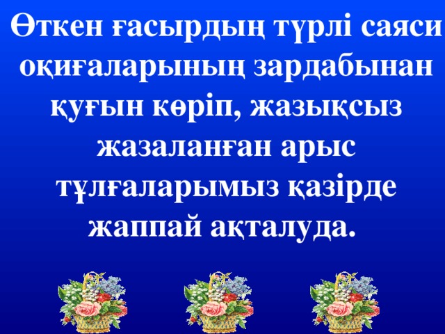 Өткен ғасырдың түрлі саяси оқиғаларының зардабынан қуғын көріп, жазықсыз жазаланған арыс тұлғаларымыз қазірде жаппай ақталуда.