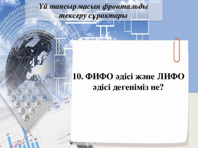 Үй тапсырмасын фронтальды тексеру сұрақтары 10. ФИФО әдісі және ЛИФО әдісі дегеніміз не?