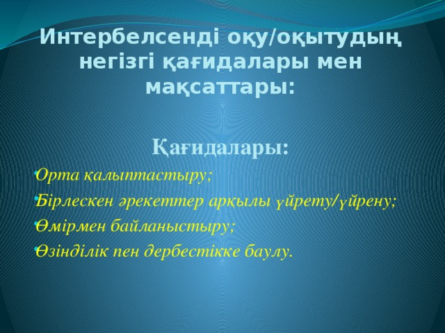 Интербелсенді оқу/оқытудың негізгі қағидалары мен мақсаттары:   Қағидалары: