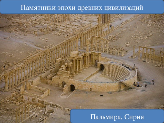 Памятники эпохи древних цивилизаций Персеполь, Иран Петра, Иордания Пальмира, Сирия