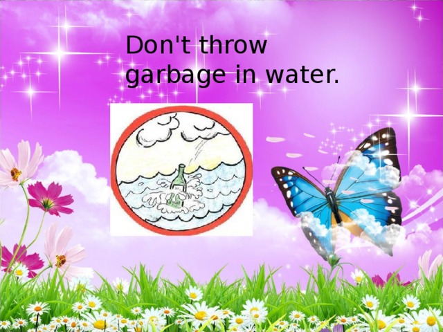 Don't throw garbage in water.
