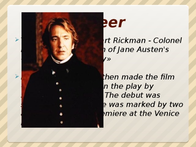 Career The most romantic part Rickman - Colonel Brandon in adaptation of Jane Austen's «Sense and Sensibility»