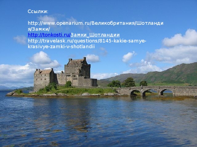 Ссылки: http://www.openarium.ru/Великобритания/Шотландия/Замки/ http://tonkosti.ru/ Замки_Шотландии  http://travelask.ru/questions/8145-kakie-samye-krasivye-zamki-v-shotlandii